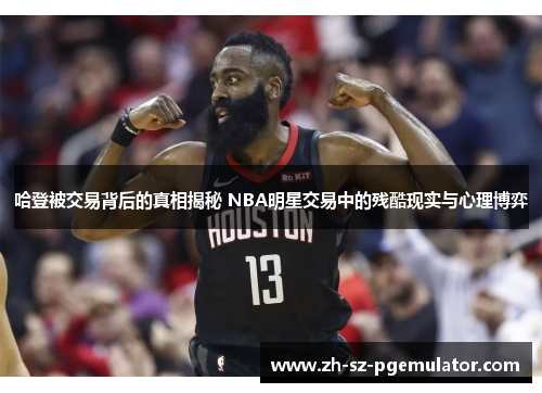 哈登被交易背后的真相揭秘 NBA明星交易中的残酷现实与心理博弈