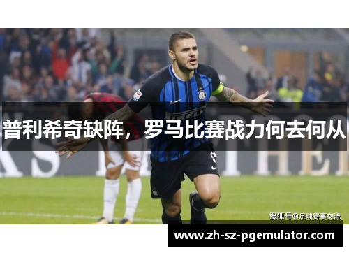 普利希奇缺阵，罗马比赛战力何去何从