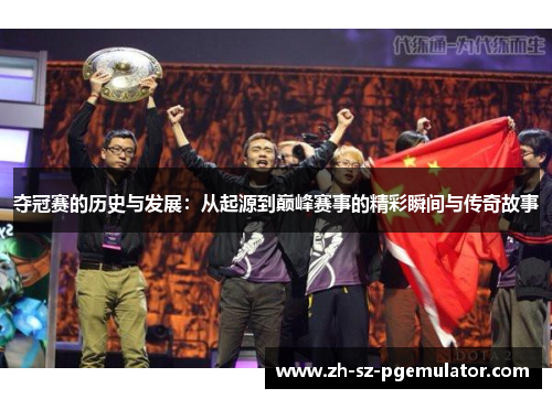 夺冠赛的历史与发展：从起源到巅峰赛事的精彩瞬间与传奇故事