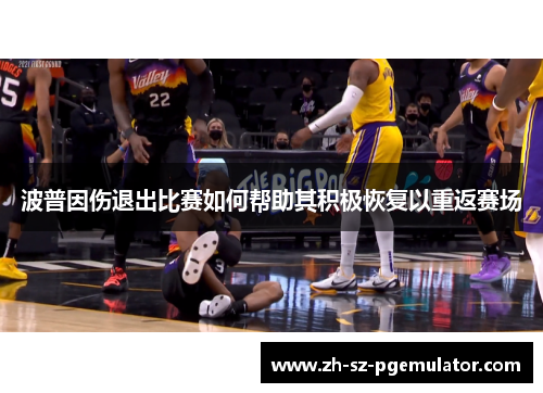 波普因伤退出比赛如何帮助其积极恢复以重返赛场