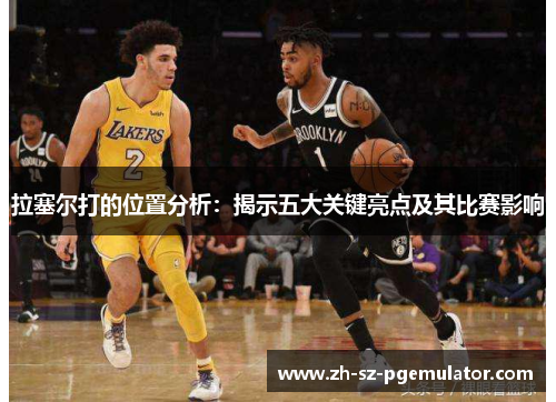 拉塞尔打的位置分析：揭示五大关键亮点及其比赛影响