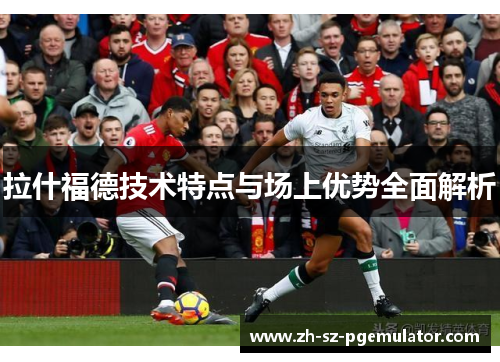 拉什福德技术特点与场上优势全面解析