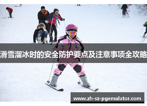 滑雪溜冰时的安全防护要点及注意事项全攻略