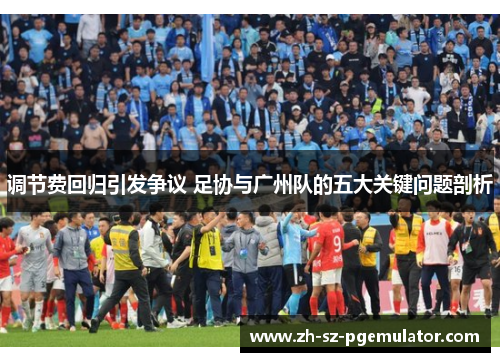 调节费回归引发争议 足协与广州队的五大关键问题剖析