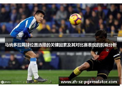 马纳多拉踢球位置选择的关键因素及其对比赛表现的影响分析 马纳多拉踢球位置选择的关键因素及其对比赛表现的影响分析