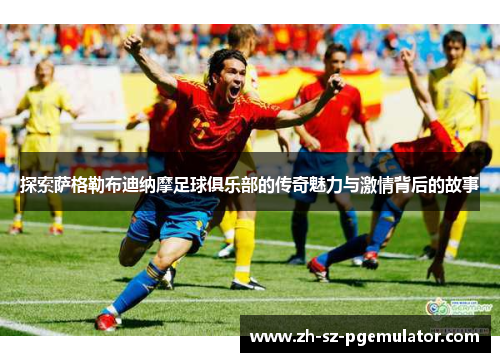 探索萨格勒布迪纳摩足球俱乐部的传奇魅力与激情背后的故事 探索萨格勒布迪纳摩足球俱乐部的传奇魅力与激情背后的故事