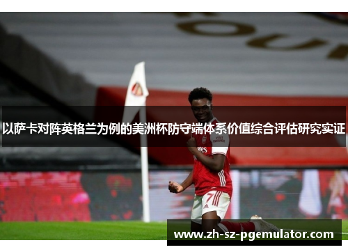 以萨卡对阵英格兰为例的美洲杯防守端体系价值综合评估研究实证