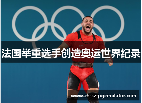 法国举重选手创造奥运世界纪录 法国举重选手创造奥运世界纪录