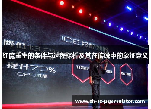 红魔重生的条件与过程探析及其在传说中的象征意义